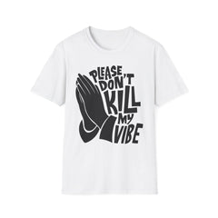 PLEASE DON'T KILL MY VIBES - Unisex Softstyle T-Shirt