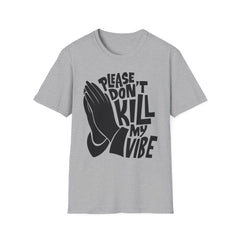 PLEASE DON'T KILL MY VIBES - Unisex Softstyle T-Shirt