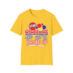 STOP Wondering and Get YA Bread up Softstyle T-Shirt