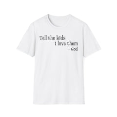 Unisex T-Shirt Tell the Kids I Love Them - GOD