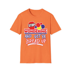 STOP Wondering and Get YA Bread up Softstyle T-Shirt