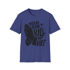 PLEASE DON'T KILL MY VIBES - Unisex Softstyle T-Shirt