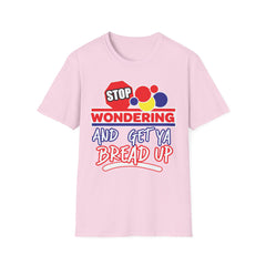 STOP Wondering and Get YA Bread up Softstyle T-Shirt