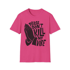 PLEASE DON'T KILL MY VIBES - Unisex Softstyle T-Shirt