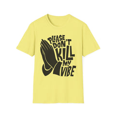 PLEASE DON'T KILL MY VIBES - Unisex Softstyle T-Shirt