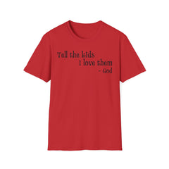 Unisex T-Shirt Tell the Kids I Love Them - GOD