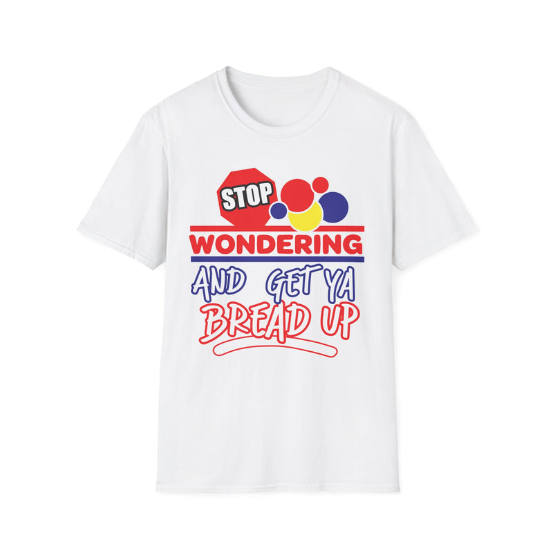 STOP Wondering and Get YA Bread up Softstyle T-Shirt