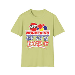 STOP Wondering and Get YA Bread up Softstyle T-Shirt