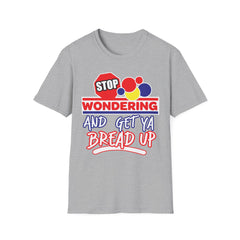 STOP Wondering and Get YA Bread up Softstyle T-Shirt