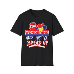 STOP Wondering and Get YA Bread up Softstyle T-Shirt