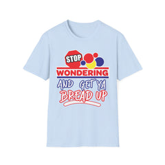 STOP Wondering and Get YA Bread up Softstyle T-Shirt